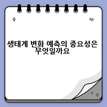 생태계 변화 예측의 중요성은 무엇일까요