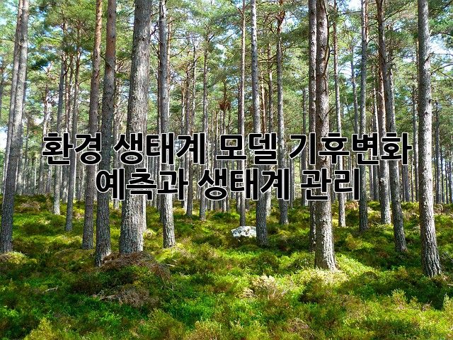 환경 생태계 모델: 기후변화 예측과 생태계 관리