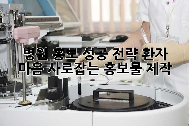 병원 홍보 성공 전략: 환자 마음 사로잡는 홍보물 제작