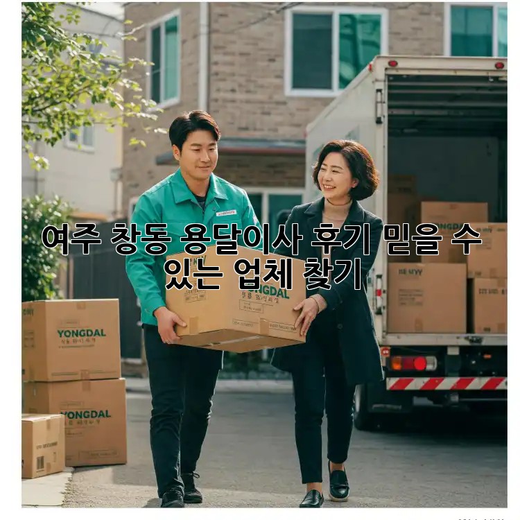 여주 창동 용달이사 후기: 믿을 수 있는 업체 찾기